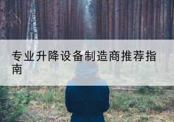 南川区电动剪叉升降平台厂家-专业升降设备制造商推荐指南